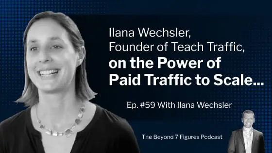 Ilana Wechsler, Founder of Teach Traffic, on the Power of Paid Traffic to Scale…