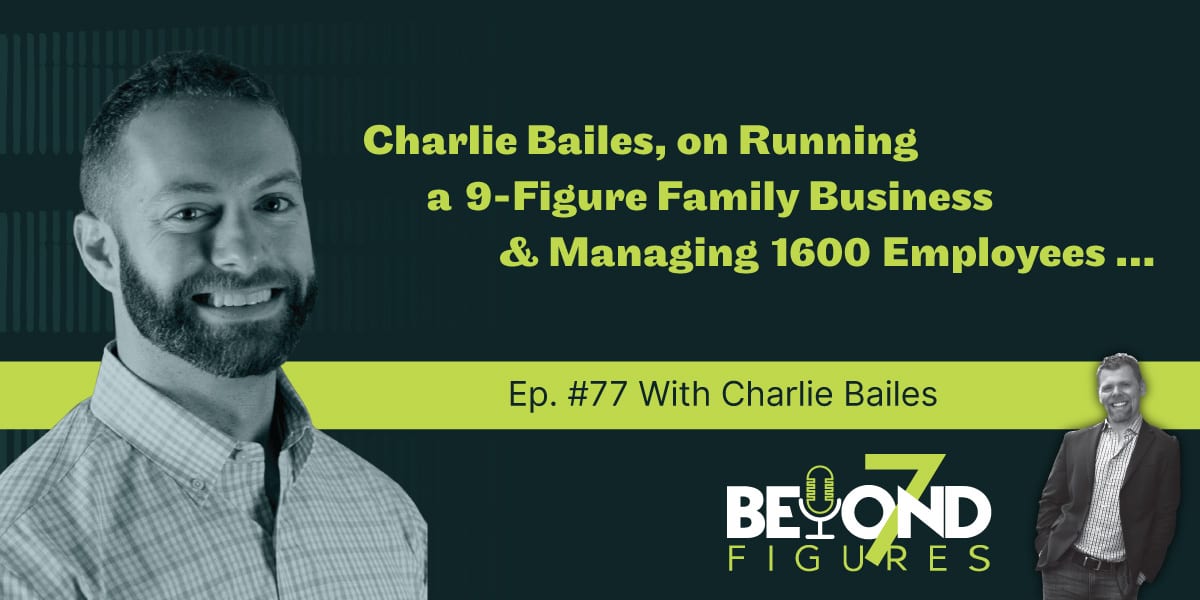 "Charlie Bailes, on Running a 9-Fgure Family Business & Managing 1600 Employees" (Podcast)