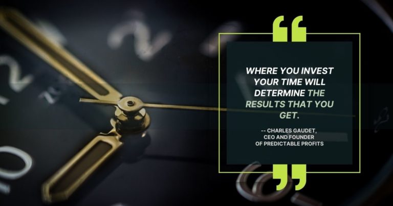 Where you invest your time will determine the results that you get - Charles Gaudet