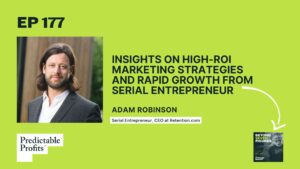 177. Insights on High-ROI Marketing Strategies and Rapid Growth from Serial Entrepreneur Adam Robinson