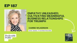 187. Empathy Unleashed: Cultivating Meaningful Business Relationships for Triumph feat. Carrie Wilkerson