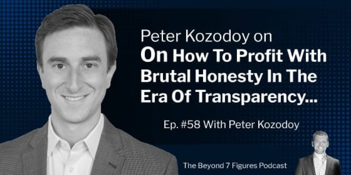 "Peter Kozodoy on How to Profit with Brutal Honesty in the Era of Transparency" (Business Podcast)