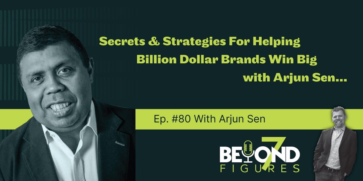 "Secrets & STrategies for Helping Buillion Dollar Brands Win Big w/Arjun Sen"