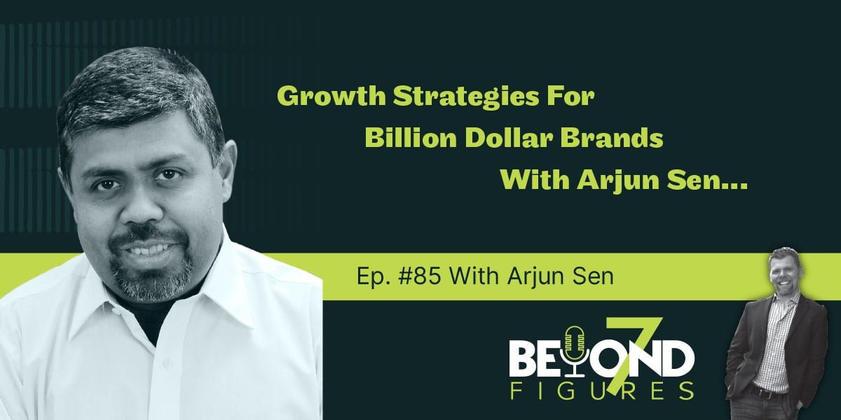 Arjun Sen - Growth Strategies for Billion Dollar Brands (Podcast)