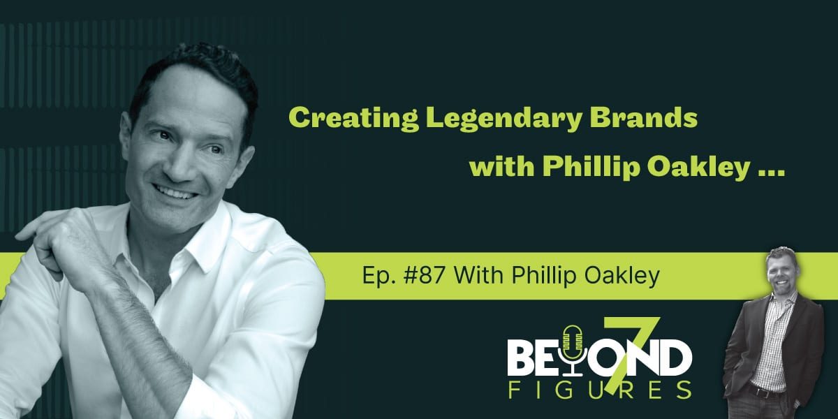 Phillip Oakley - Creating Legendary Brands w/ Phillip Oakley (Podcast)