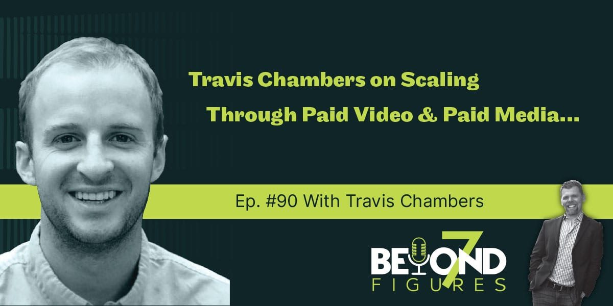 Travis Chambers - Scaling Through Paid Video & Paid Media (Podcast)