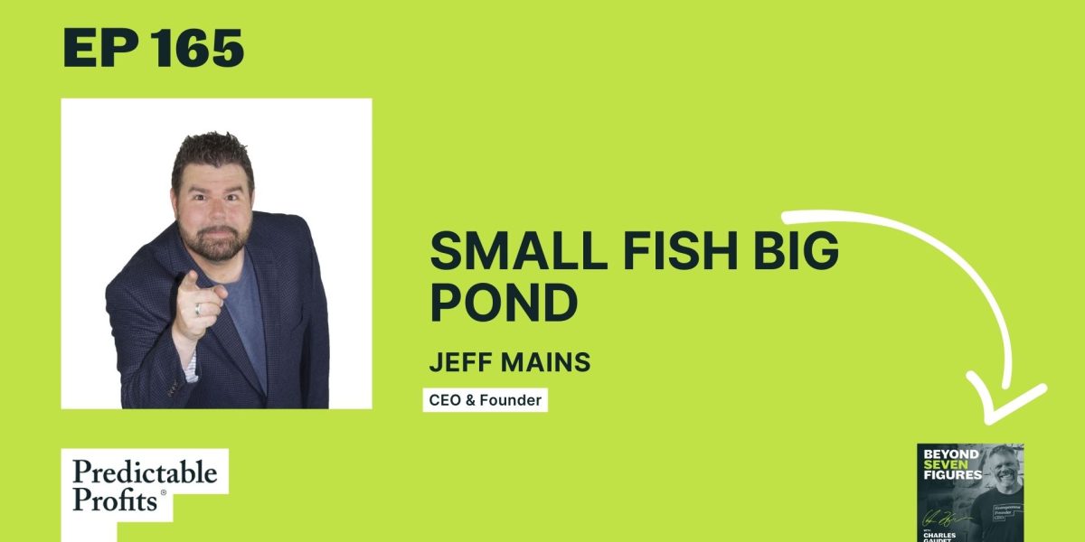 Small Fish Big Pond: Navigating Entrepreneurial Challenges feat. Jeff Mains