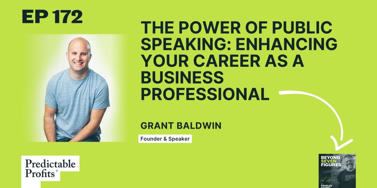 The Power of Public Speaking: Enhancing Your Career as a Business Professional with Grant Baldwin