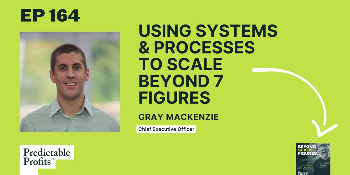 Using Systems and Processes to Scale Beyond 7 Figures feat. Gray MacKenzie