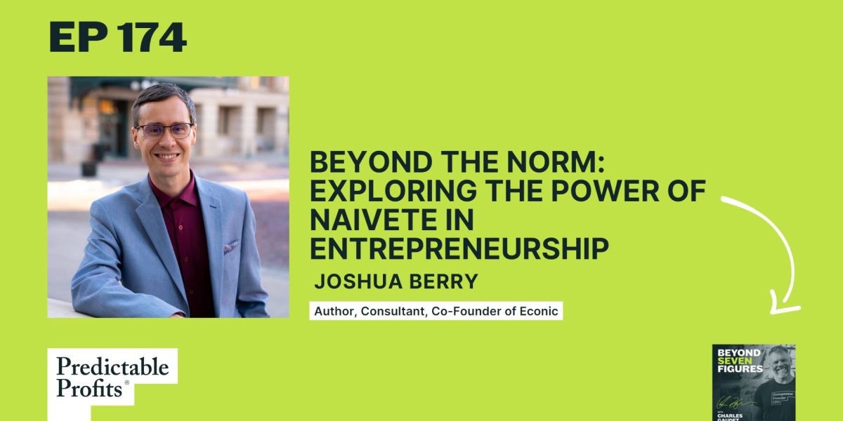174. Beyond the Norm: Exploring the Power of Naivete in Entrepreneurship feat. Joshua Berry
