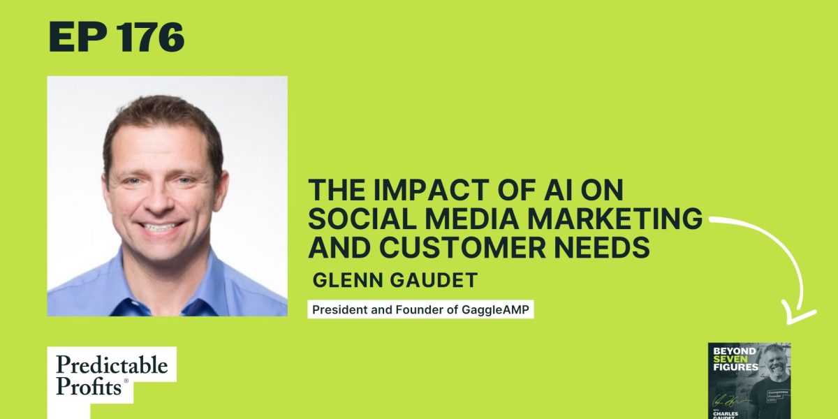176. The Impact of AI on Social Media Marketing and Customer Needs with Glenn Gaudet