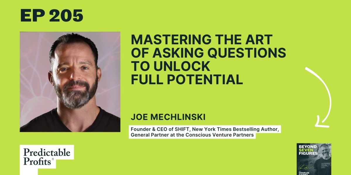 205. Mastering the Art of Asking Questions to Unlock Full Potential feat. Joe Mechlinski