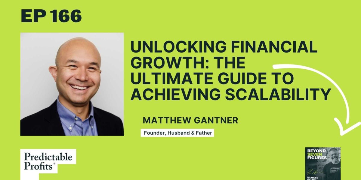 168. Unlocking Financial Growth: The Ultimate Guide to Achieving Scalability feat. Matthew Gantner